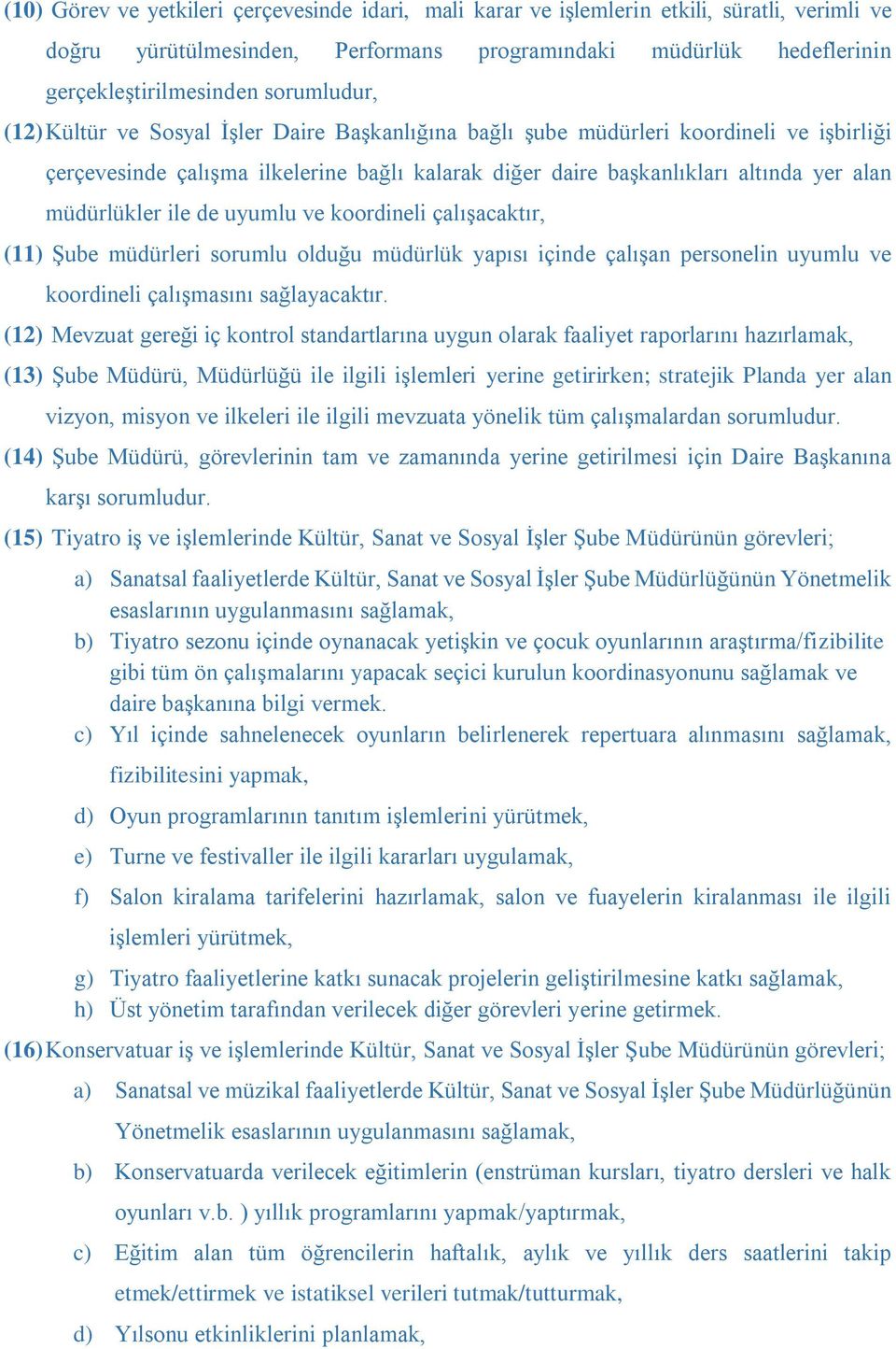 müdürlükler ile de uyumlu ve koordineli çalışacaktır, (11) Şube müdürleri sorumlu olduğu müdürlük yapısı içinde çalışan personelin uyumlu ve koordineli çalışmasını sağlayacaktır.