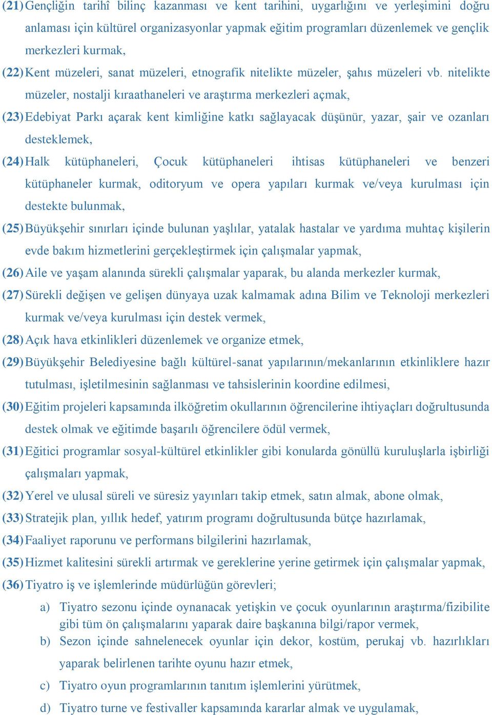 nitelikte müzeler, nostalji kıraathaneleri ve araştırma merkezleri açmak, (23) Edebiyat Parkı açarak kent kimliğine katkı sağlayacak düşünür, yazar, şair ve ozanları desteklemek, (24) Halk