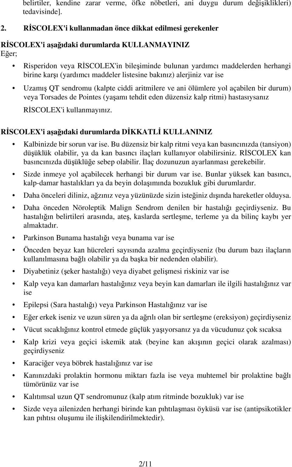 (yardımcı maddeler listesine bakınız) alerjiniz var ise Uzamış QT sendromu (kalpte ciddi aritmilere ve ani ölümlere yol açabilen bir durum) veya Torsades de Pointes (yaşamı tehdit eden düzensiz kalp