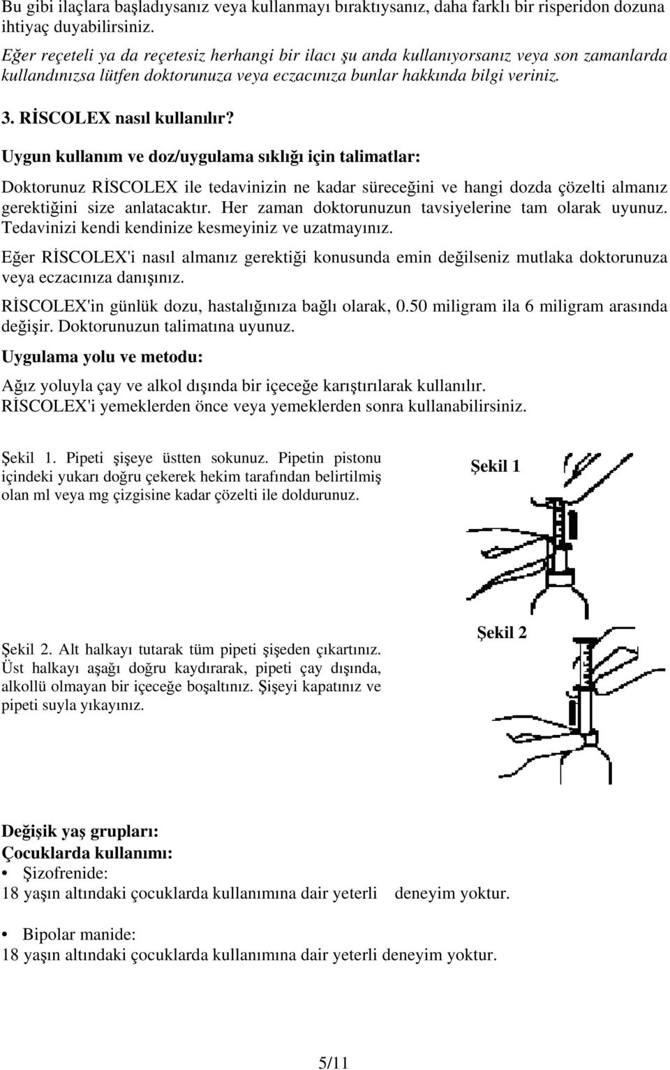 RİSCOLEX nasıl kullanılır? Uygun kullanım ve doz/uygulama sıklığı için talimatlar: Doktorunuz RİSCOLEX ile tedavinizin ne kadar süreceğini ve hangi dozda çözelti almanız gerektiğini size anlatacaktır.