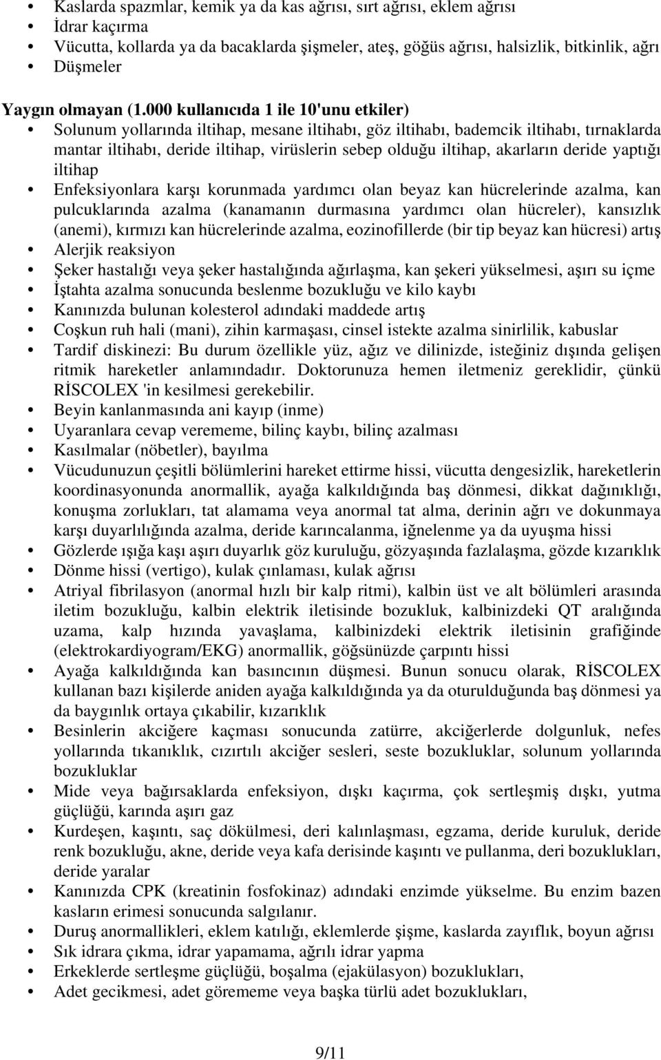 akarların deride yaptığı iltihap Enfeksiyonlara karşı korunmada yardımcı olan beyaz kan hücrelerinde azalma, kan pulcuklarında azalma (kanamanın durmasına yardımcı olan hücreler), kansızlık (anemi),