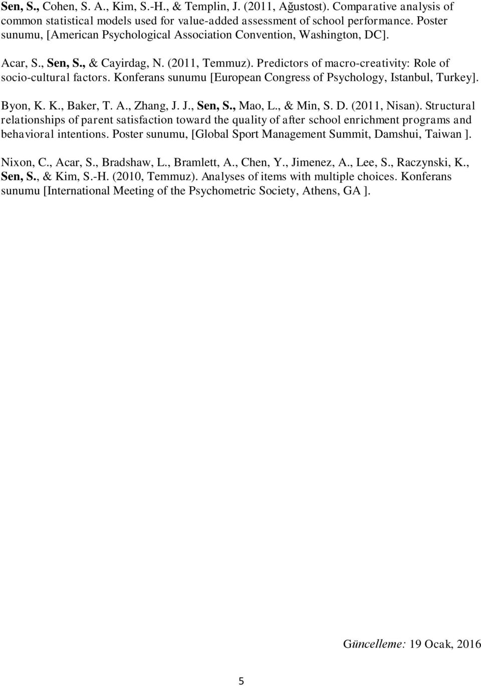 Konferans sunumu [European Congress of Psychology, Istanbul, Turkey]. Byon, K. K., Baker, T. A., Zhang, J. J., Sen, S., Mao, L., & Min, S. D. (2011, Nisan).