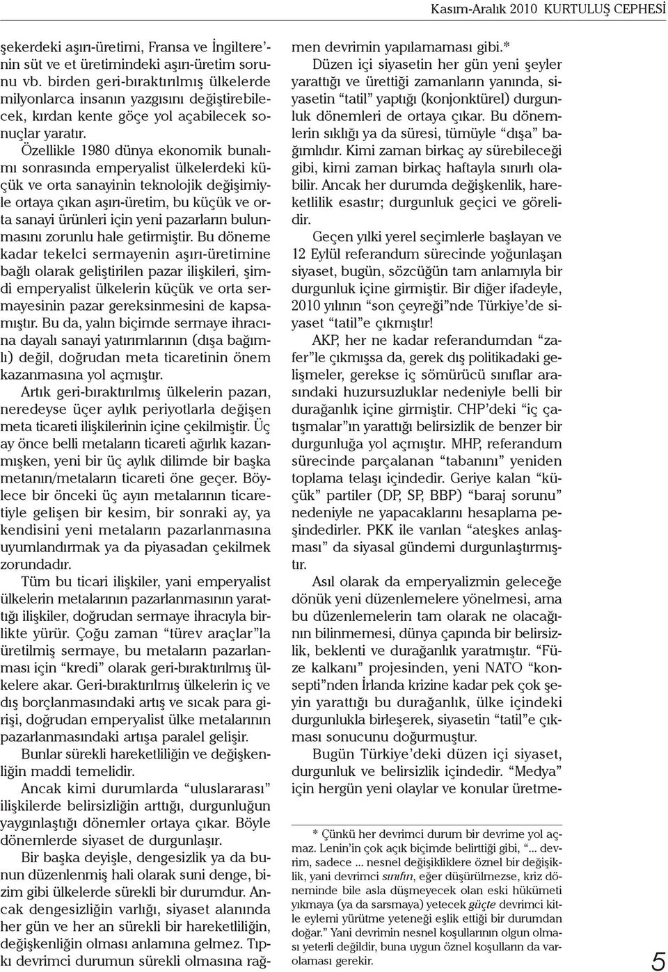 Özellikle 1980 dünya ekonomik bunalımı sonrasında emperyalist ülkelerdeki küçük ve orta sanayinin teknolojik değişimiyle ortaya çıkan aşırı-üretim, bu küçük ve orta sanayi ürünleri için yeni