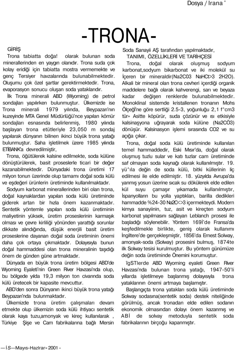 Trona, evaporasyon sonucu oluşan soda yataklarıdır. İlk Trona minerali (Wyoming) de petrol sondajları yapılırken bulunmuştur.