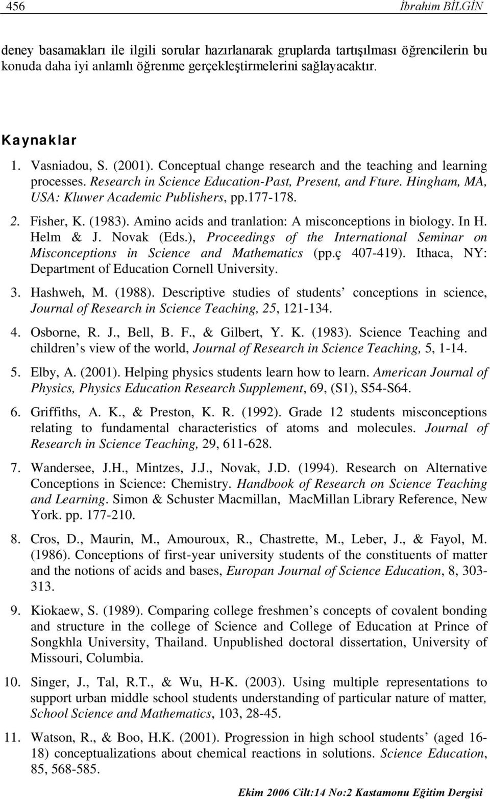 177-178. 2. Fisher, K. (1983). Amino acids and tranlation: A misconceptions in biology. In H. Helm & J. Novak (Eds.