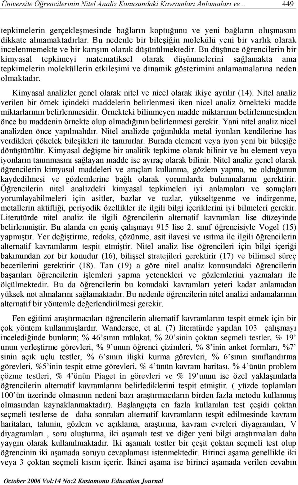 Bu düşünce öğrencilerin bir kimyasal tepkimeyi matematiksel olarak düşünmelerini sağlamakta ama tepkimelerin moleküllerin etkileşimi ve dinamik gösterimini anlamamalarına neden olmaktadır.