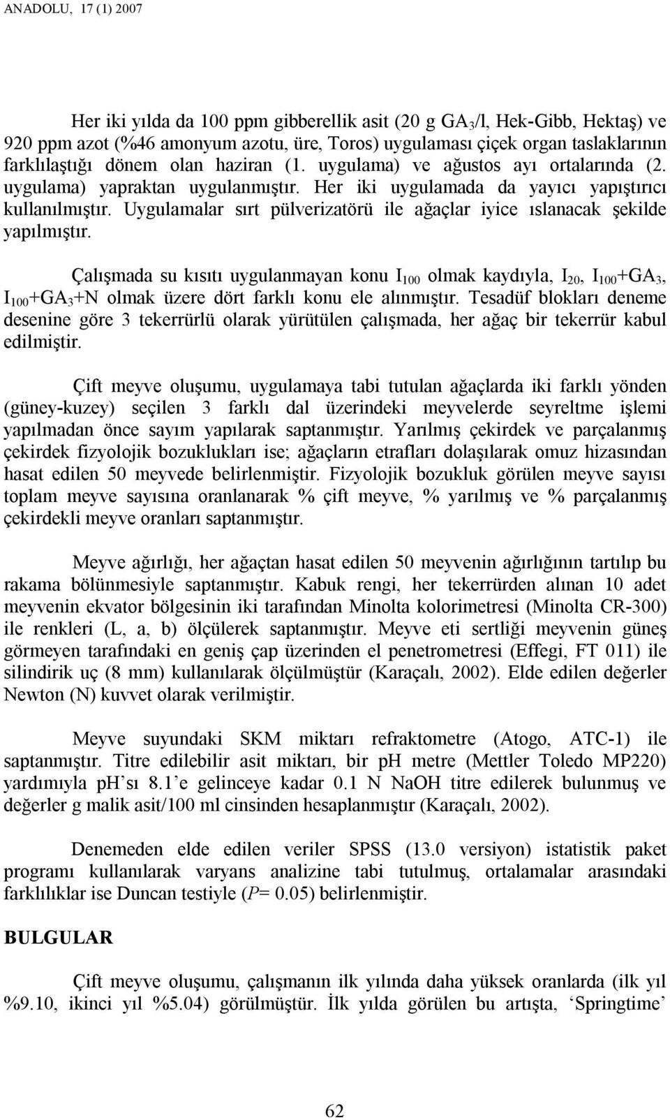 Çlışmd su kısıtı uygulnmyn konu I 100 olmk kydıyl, I 20, I 100 +GA 3, I 100 +GA 3 +N olmk üzere dört frklı konu ele lınmıştır.