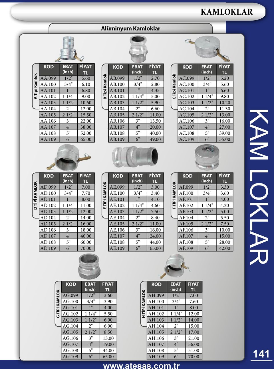 00 AD.107 4" 40.00 AD.108 5" 60.00 AD.109 6" 70.00 B Tipi Kamlok E TİPİ KAMLOK KOD TL AB.099 1/2" 2.70 AB.100 3/4" 2.80 AB.101 1" 4.35 AB.102 1 1/4" 5.00 AB.103 1 1/2" 5.90 AB.104 2" 6.60 AB.