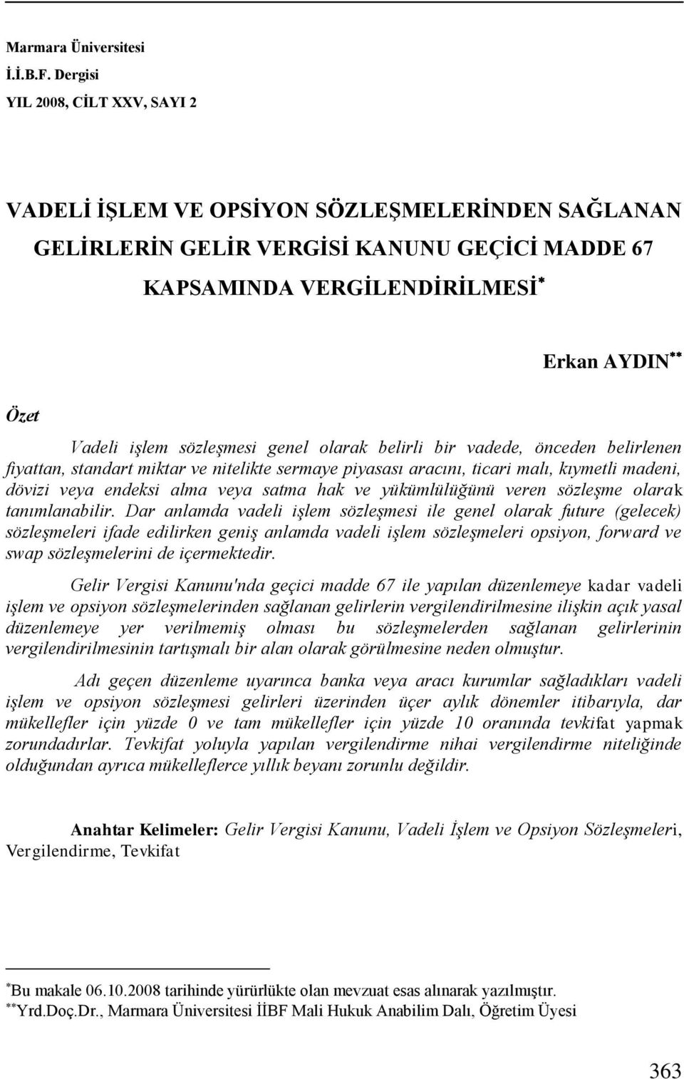 sözleşmesi genel olarak belirli bir vadede, önceden belirlenen fiyattan, standart miktar ve nitelikte sermaye piyasası aracını, ticari malı, kıymetli madeni, dövizi veya endeksi alma veya satma hak