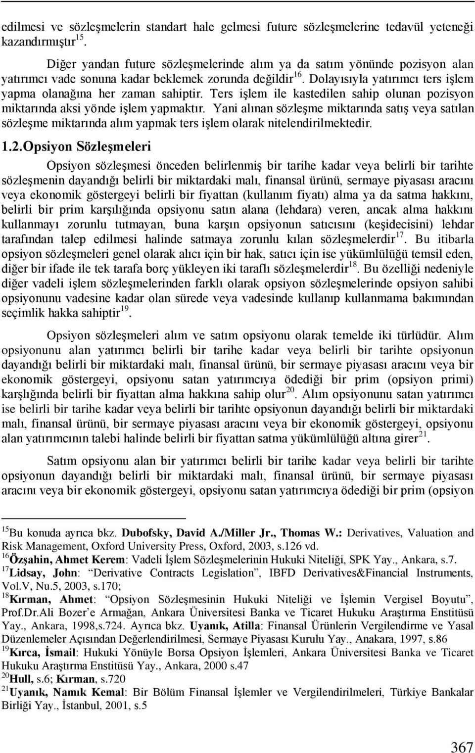 Dolayısıyla yatırımcı ters işlem yapma olanağına her zaman sahiptir. Ters işlem ile kastedilen sahip olunan pozisyon miktarında aksi yönde işlem yapmaktır.