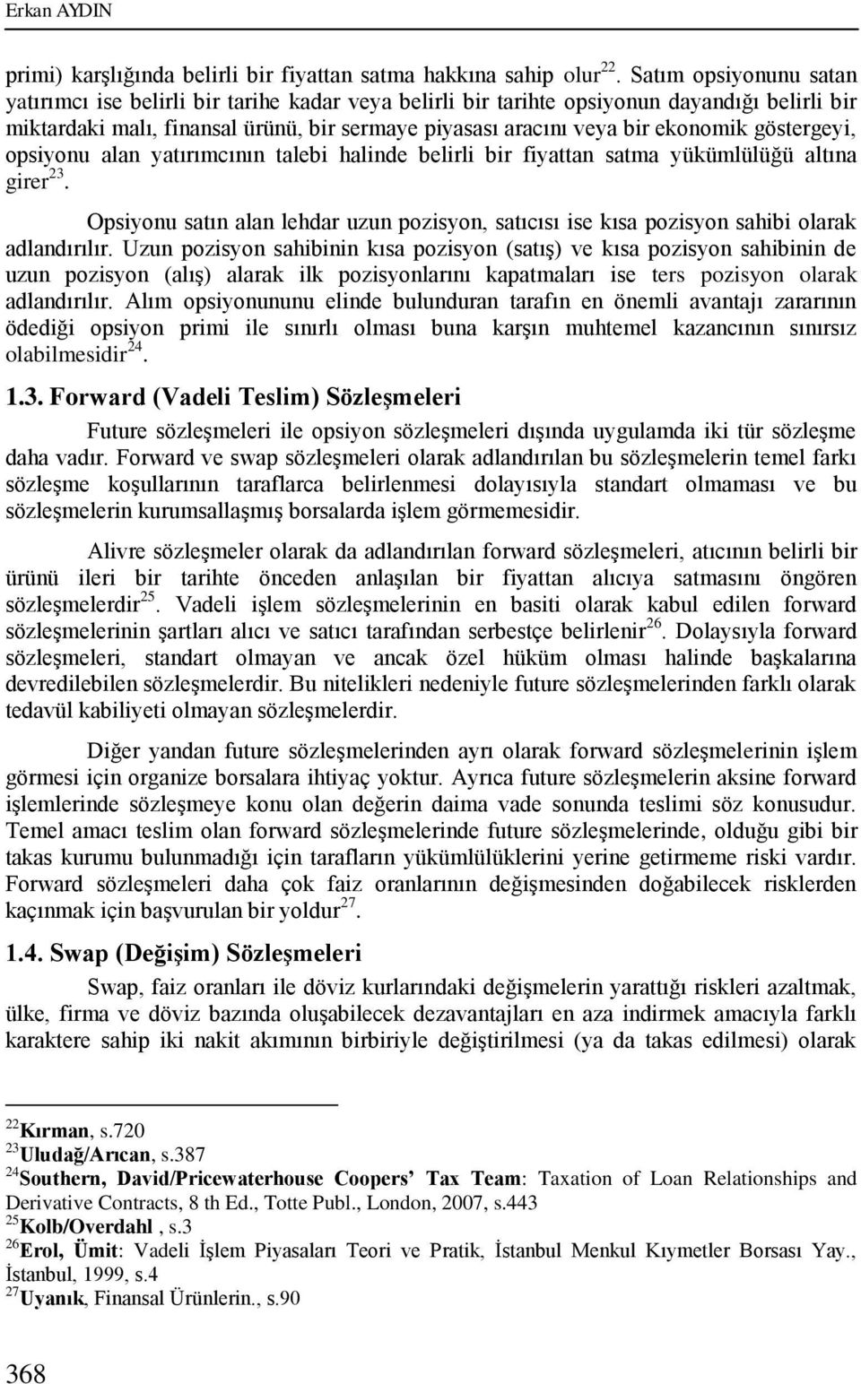 göstergeyi, opsiyonu alan yatırımcının talebi halinde belirli bir fiyattan satma yükümlülüğü altına girer 23.