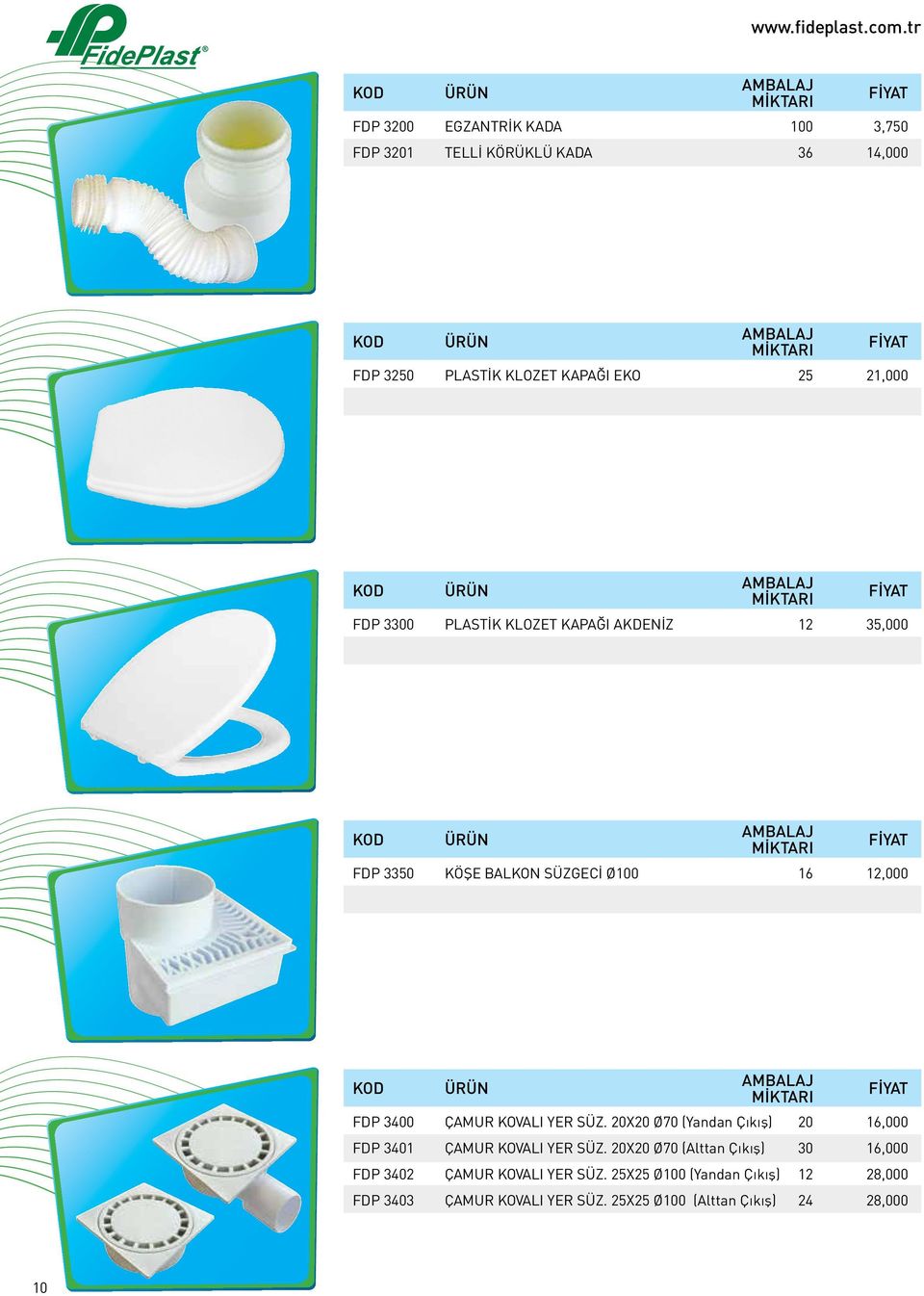 3300 PLASTİK KLOZET KAPAĞI AKDENİZ 12 35,000 FDP 3350 KÖŞE BALKON SÜZGECİ Ø100 16 12,000 FDP 3400 ÇAMUR KOVALI YER SÜZ.