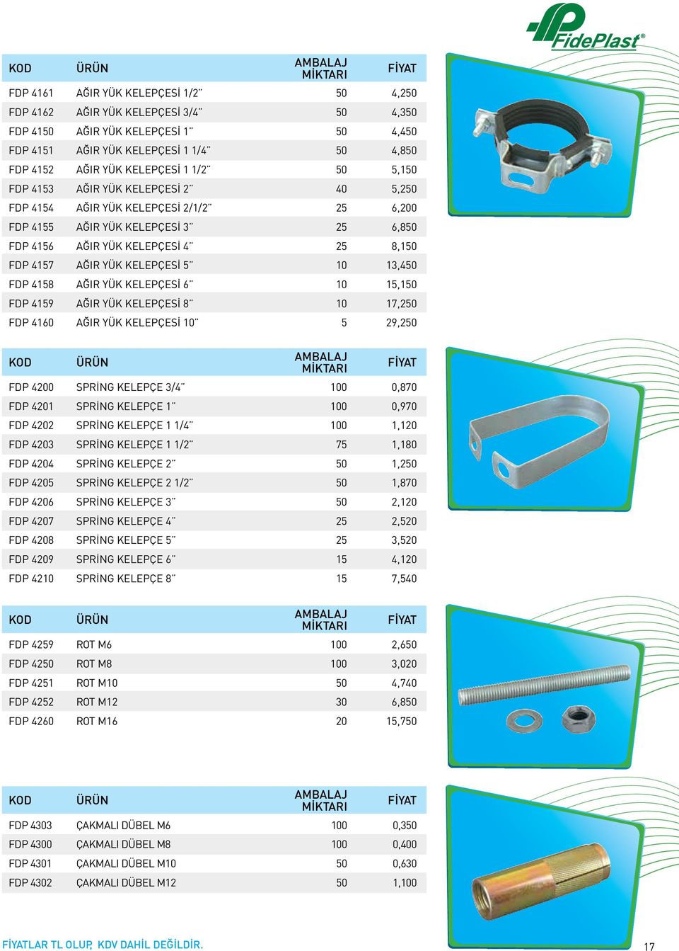 10 13,450 FDP 4158 AĞIR YÜK KELEPÇESİ 6 10 15,150 FDP 4159 AĞIR YÜK KELEPÇESİ 8 10 17,250 FDP 4160 AĞIR YÜK KELEPÇESİ 10 5 29,250 FDP 4200 SPRİNG KELEPÇE 3/4 100 0,870 FDP 4201 SPRİNG KELEPÇE 1 100