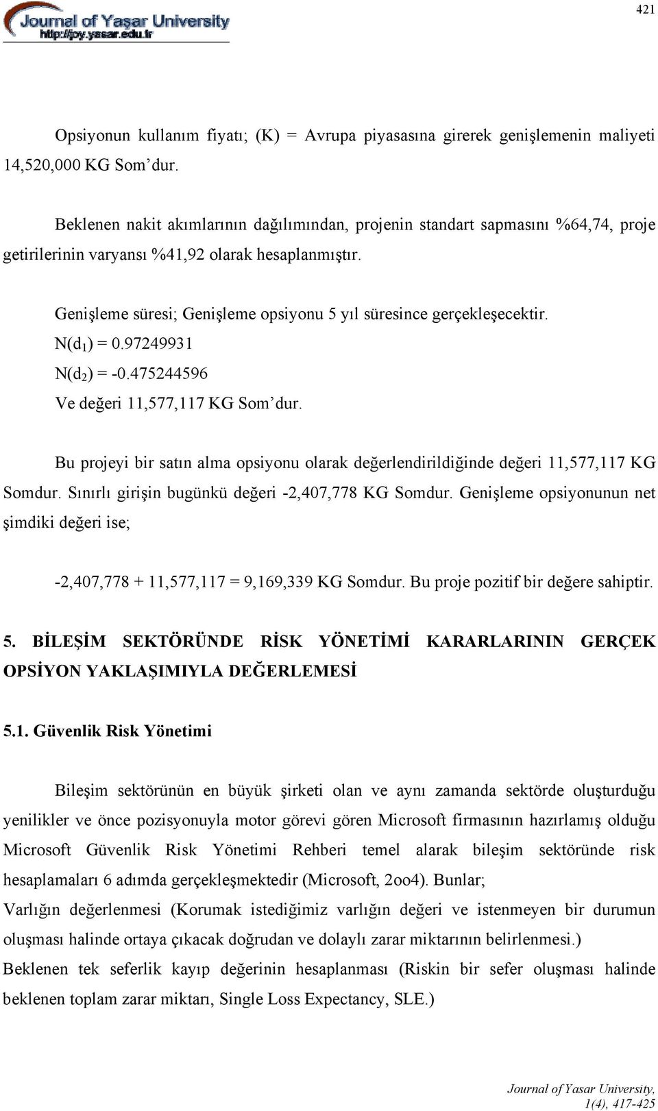 Genişleme süresi; Genişleme opsiyonu 5 yıl süresince gerçekleşecektir. N(d 1 ) =.9749931 N(d ) = -.47544596 Ve değeri 11,577,117 KG Som dur.