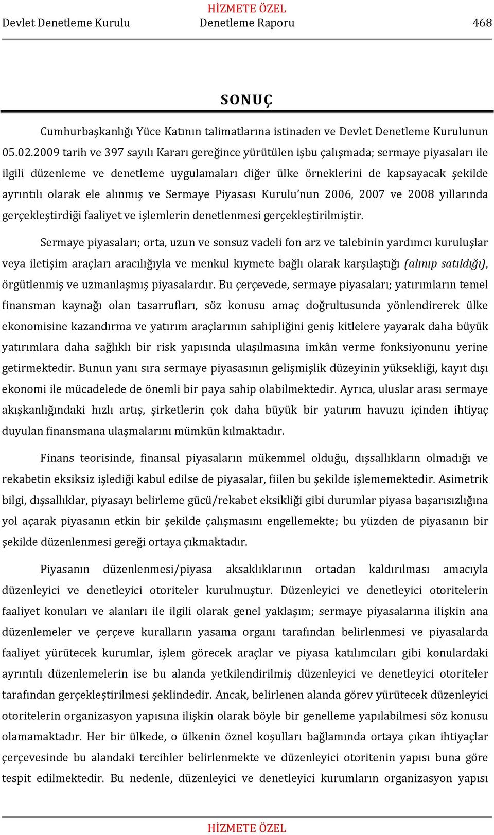 alınmış ve Sermaye Piyasası Kurulu nun 2006, 2007 ve 2008 yıllarında gerçekleştirdiği faaliyet ve işlemlerin denetlenmesi gerçekleştirilmiştir.