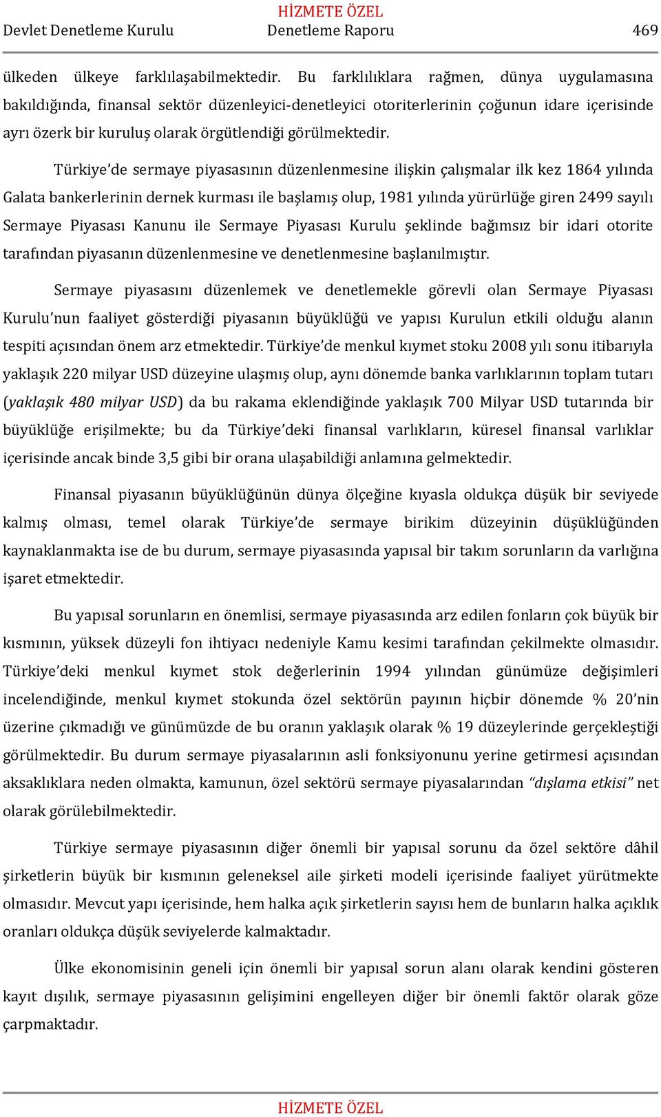 Türkiye de sermaye piyasasının düzenlenmesine ilişkin çalışmalar ilk kez 1864 yılında Galata bankerlerinin dernek kurması ile başlamış olup, 1981 yılında yürürlüğe giren 2499 sayılı Sermaye Piyasası