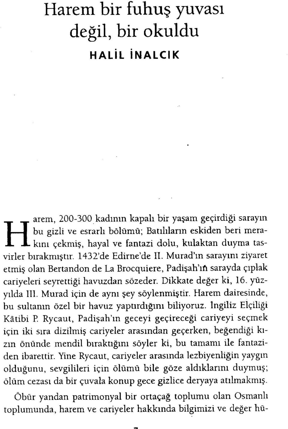 Dikkate de$er ki, 16. yttzyrlda III. Murad iqin de aynr gey s6ylenmigtir. Harem dairesinde, bu sultanrn 6zel bir havuz yaptrrdtsrnr biliyoruz.