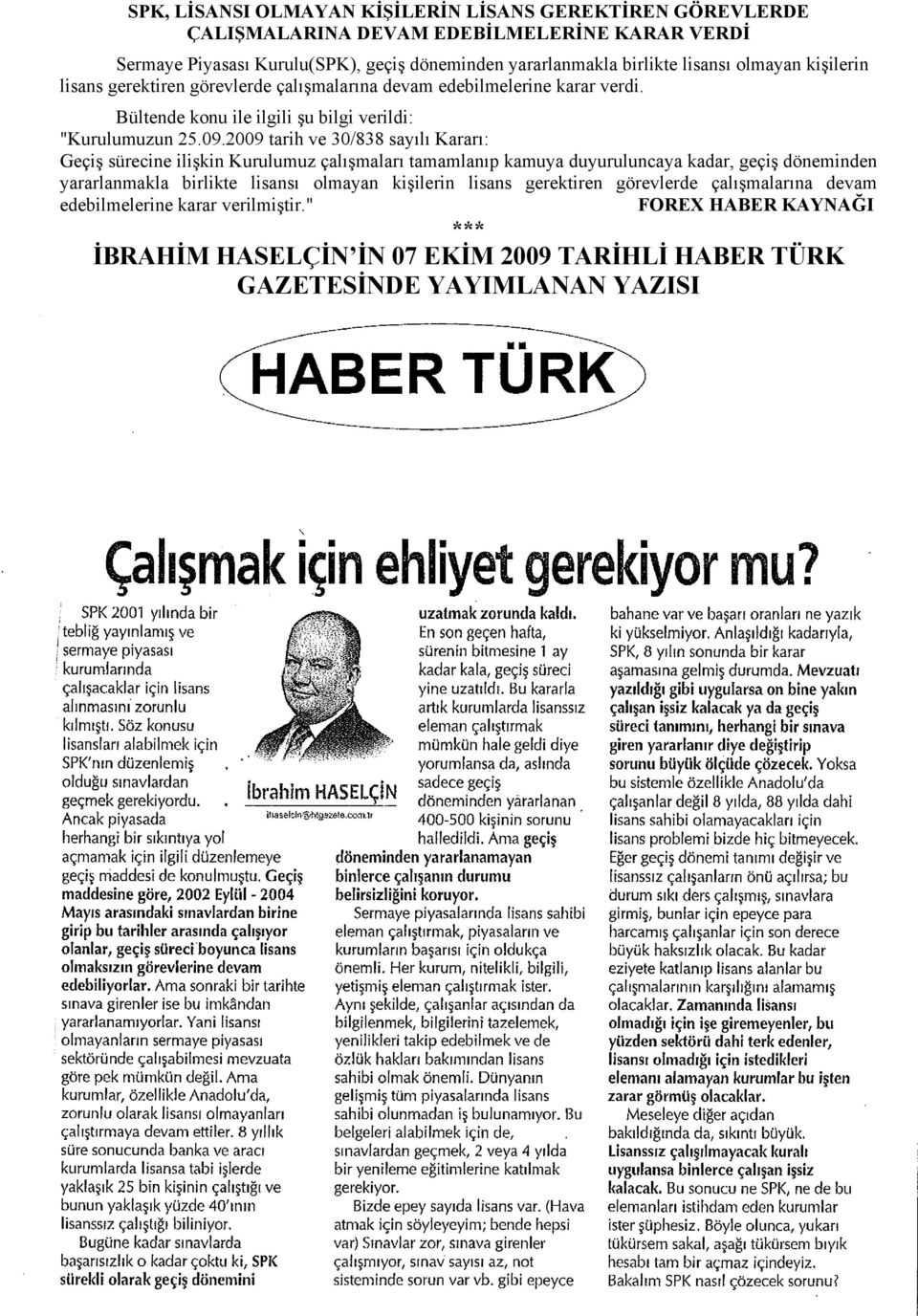 2009 tarih ve 30/838 sayılı Kararı: Geçiş sürecine ilişkin Kurulumuz çalışmaları tamamlanıp kamuya duyuruluncaya kadar, geçiş döneminden yararlanmakla birlikte lisansı olmayan