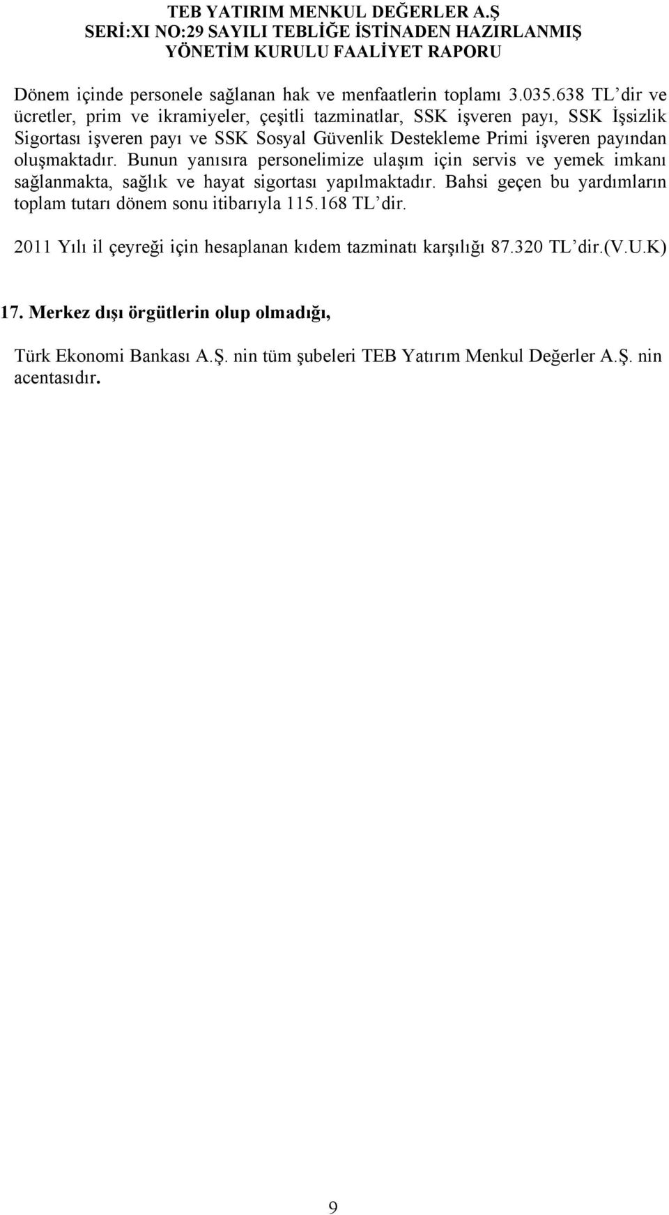 payından oluşmaktadır. Bunun yanısıra personelimize ulaşım için servis ve yemek imkanı sağlanmakta, sağlık ve hayat sigortası yapılmaktadır.