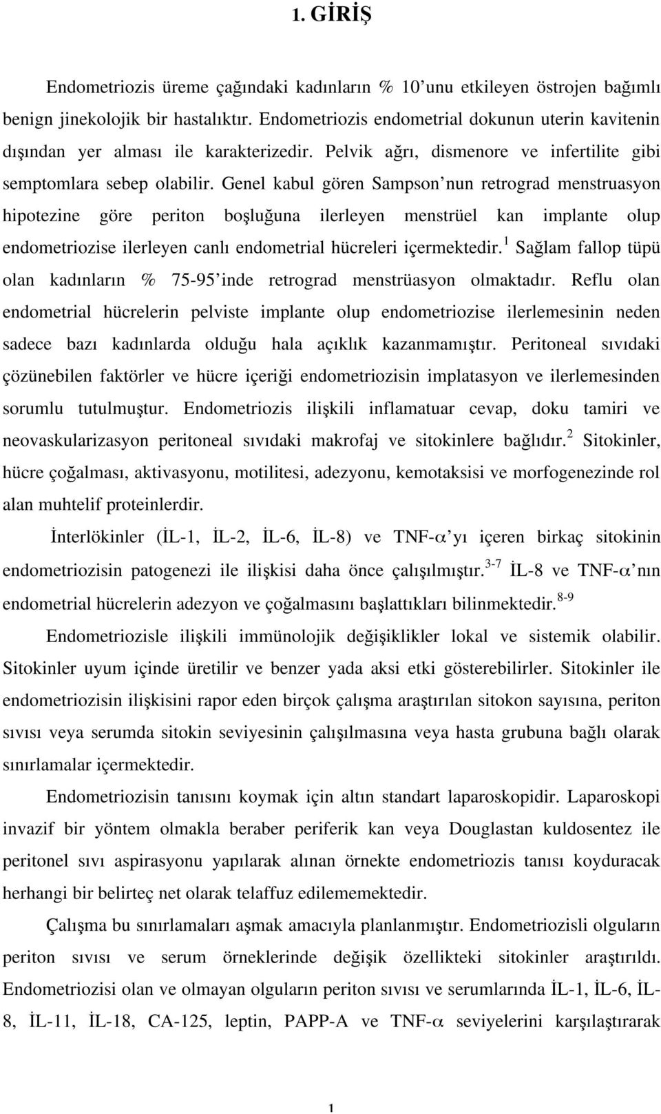 Genel kabul gören Sampson nun retrograd menstruasyon hipotezine göre periton boşluğuna ilerleyen menstrüel kan implante olup endometriozise ilerleyen canlı endometrial hücreleri içermektedir.