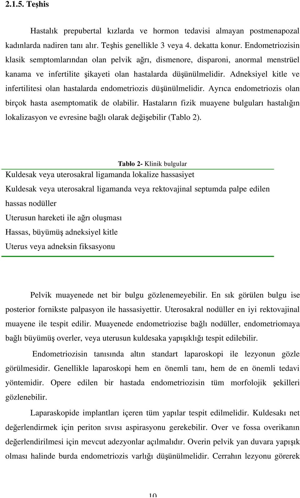 Adneksiyel kitle ve infertilitesi olan hastalarda endometriozis düşünülmelidir. Ayrıca endometriozis olan birçok hasta asemptomatik de olabilir.