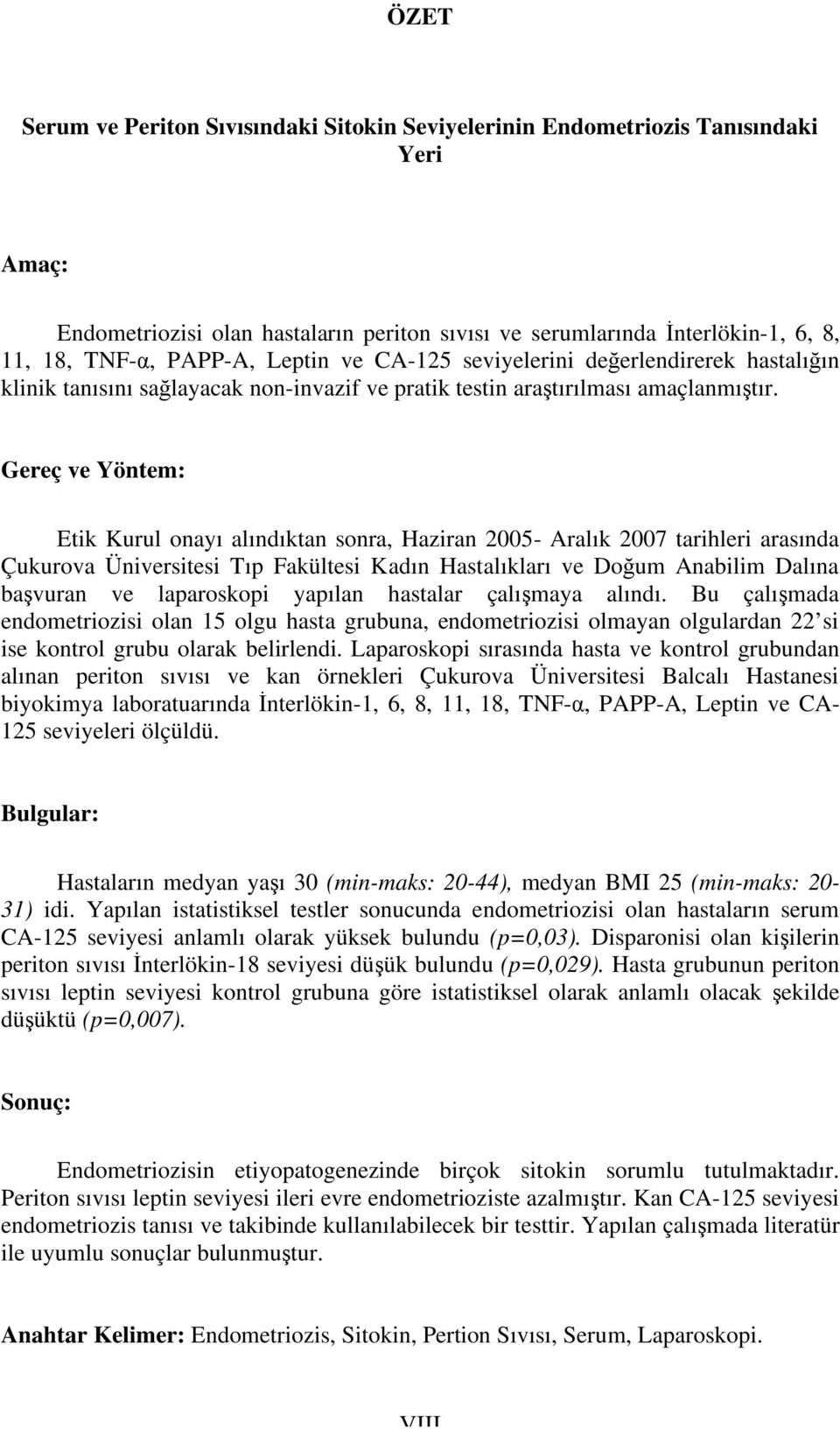 Gereç ve Yöntem: Etik Kurul onayı alındıktan sonra, Haziran 2005- Aralık 2007 tarihleri arasında Çukurova Üniversitesi Tıp Fakültesi Kadın Hastalıkları ve Doğum Anabilim Dalına başvuran ve