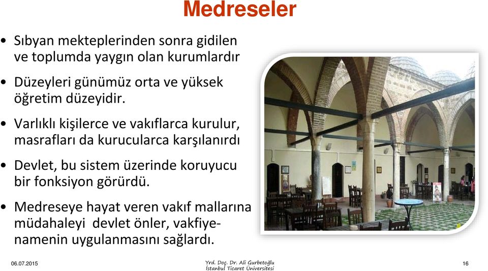 Varlıklı kişilerce ve vakıflarca kurulur, masrafları da kurucularca karşılanırdı Devlet, bu