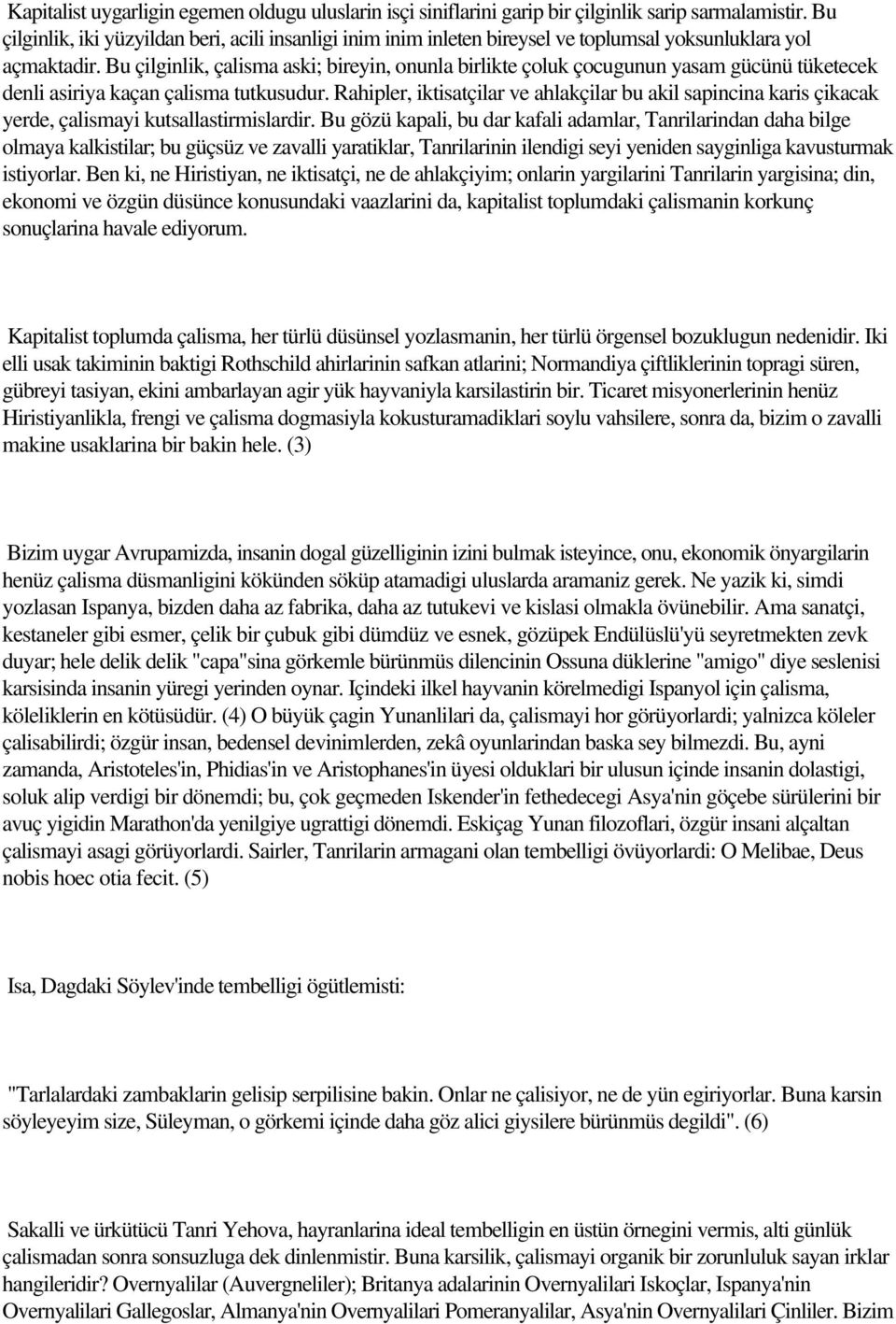 Bu çilginlik, çalisma aski; bireyin, onunla birlikte çoluk çocugunun yasam gücünü tüketecek denli asiriya kaçan çalisma tutkusudur.