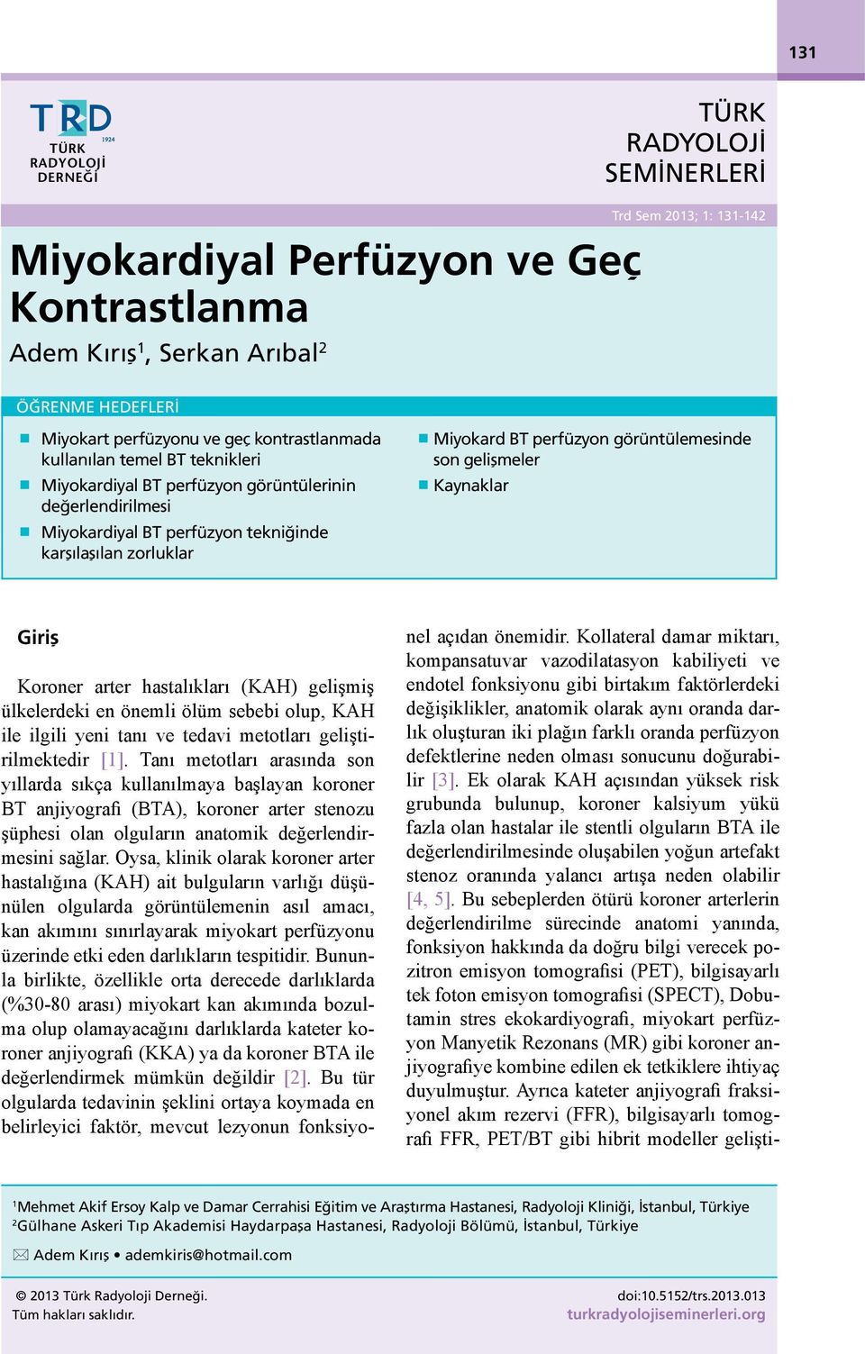 görüntülemesinde son gelişmeler Kaynaklar Giriş Koroner arter hastalıkları (KAH) gelişmiş ülkelerdeki en önemli ölüm sebebi olup, KAH ile ilgili yeni tanı ve tedavi metotları geliştirilmektedir [1].