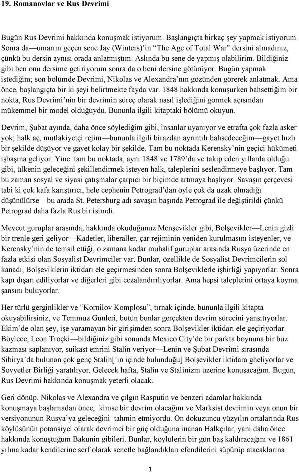 Bildiğiniz gibi ben onu dersime getiriyorum sonra da o beni dersine götürüyor. Bugün yapmak istediğim; son bölümde Devrimi, Nikolas ve Alexandra nın gözünden görerek anlatmak.