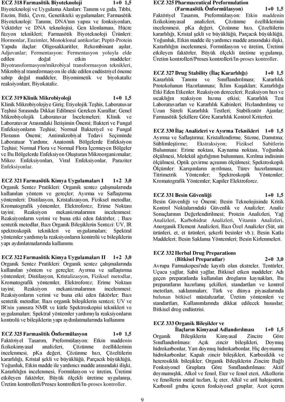 Oligosakkaritler, Rekombinant aşılar, Adjuvanlar; Fermentasyon: Fermentasyon yoluyla elde edilen doğal etkin maddeler: Biyotransformasyon/mikrobiyal transformasyon teknikleri, Mikrobiyal