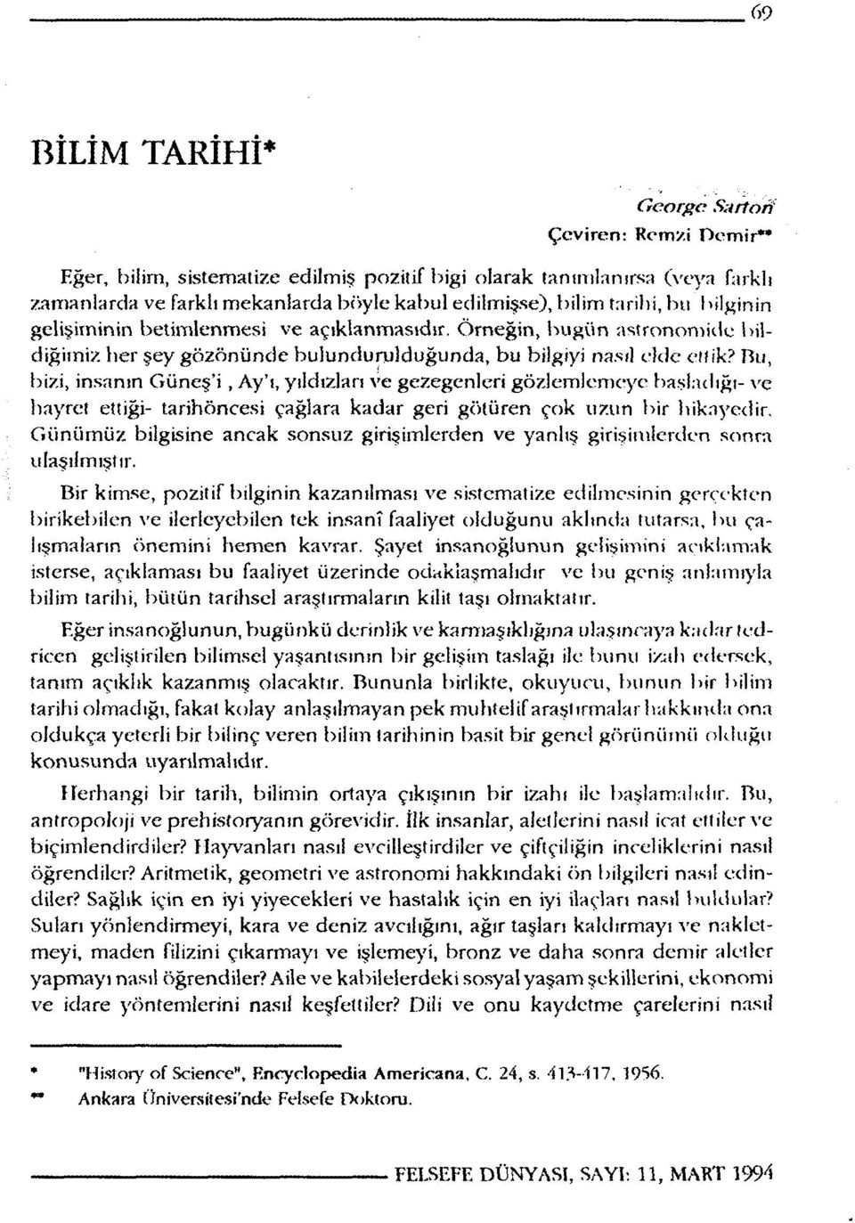 Bu, bizi, insanın Güneş'i, Ay'ı, yıldızları ve gezegenleri gözlemlemeye başladığı- ve hayret ettiği- tarihöncesi çağlara kadar geri götüren çok uzun bir hikayedir.