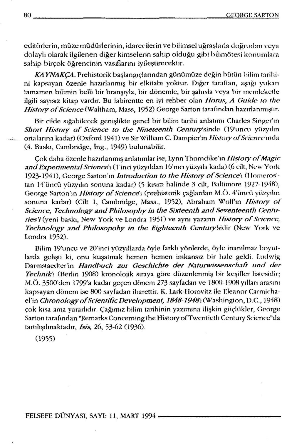 Diğer taraftan, aşağı yukan tamamen bilimin belii bir branşıyla, bir dönemle, bir şahısla veya bir memleketle ilgili sayısız kitap vardır.