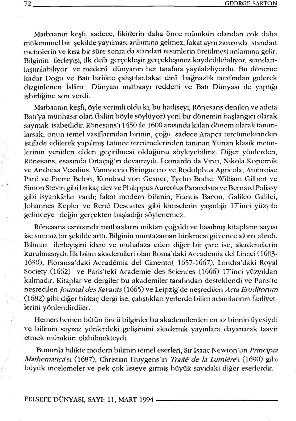 standart resimlerin üretilmesi anlamına gelir. Bilginin ilerleyişi, ilk defa gerçekleşir gerçekleşmez kaydeditebiliyor, standart - laştınlabiliyor ve medenî dünyanın her tarafına yayılabiliyordu.