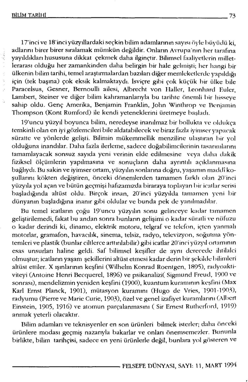 Bilimsel faaliyetlerin milletlerarası olduğu her zamankinden daha belirgin bir hale gelmişti; her hangi bir ülkenin bilim tarihi, temel araştırmalardan bazıları diğer memleketlerde yapıldığı için