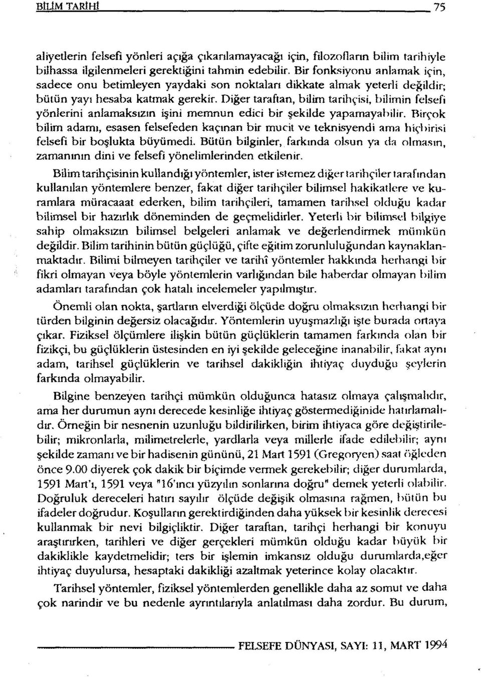 Diğer taraftan, bilim tarihçisi, bilimin felsefi yönlerini anlamaksıztn işini memnun edici bir şekilde yapamayabilir.