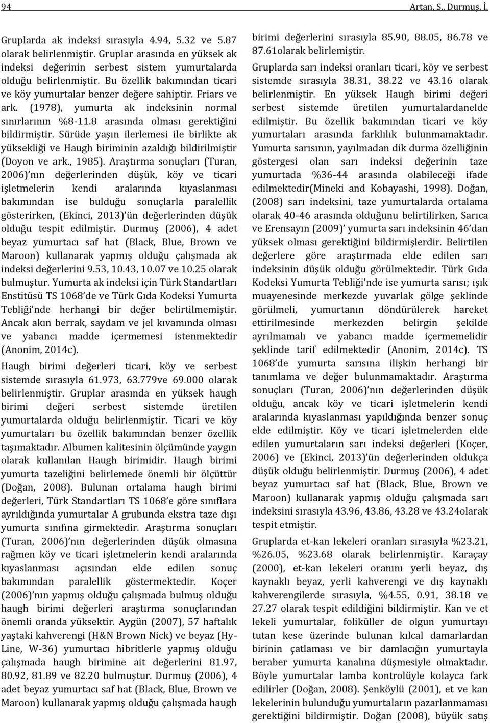 Sürüde yaşın ilerlemesi ile birlikte ak yüksekliği ve Haugh biriminin azaldığı bildirilmiştir (Doyon ve ark., 1985).