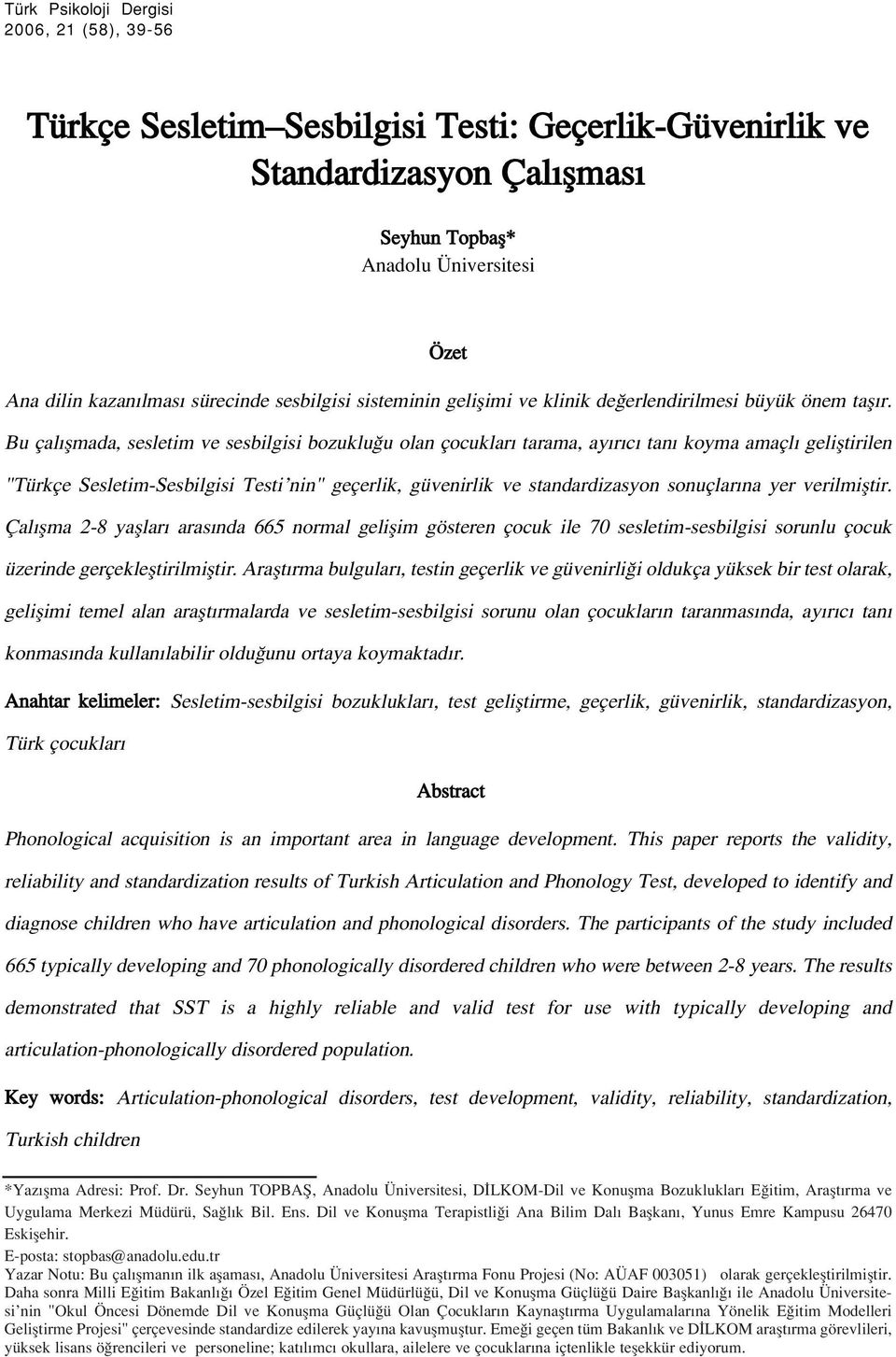 Bu çal flmada, sesletim ve sesbilgisi bozuklu u olan çocuklar tarama, ay r c tan koyma amaçl gelifltirilen "Türkçe SesletimSesbilgisi Testi nin" geçerlik, güvenirlik ve standardizasyon sonuçlar na