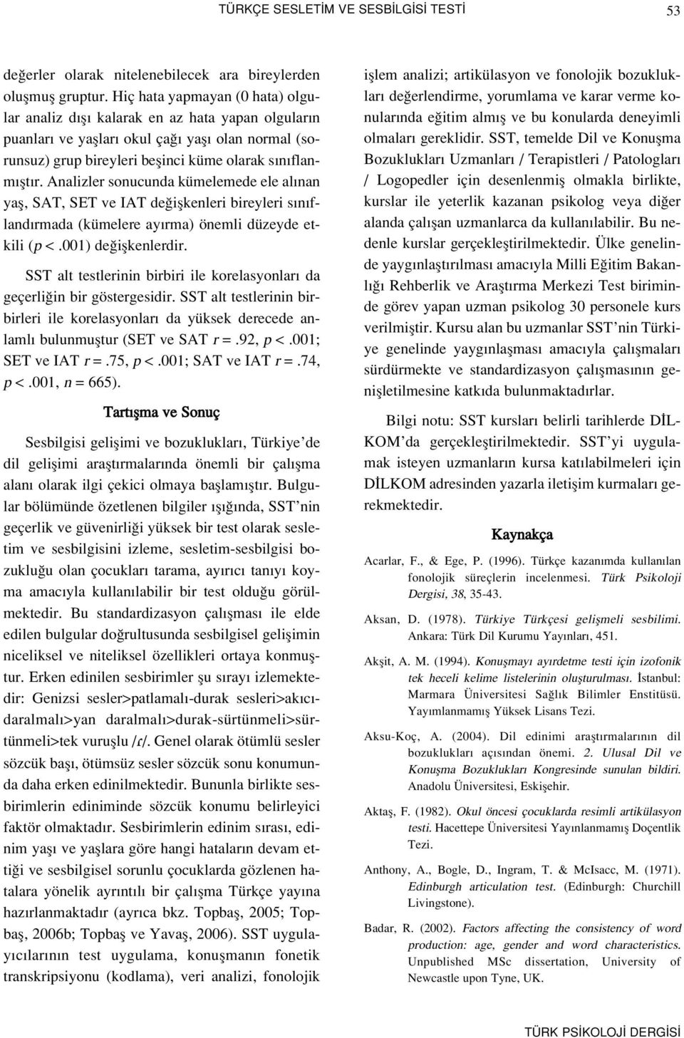 Analizler sonucunda kümelemede ele al nan yafl, SAT, SET ve IAT de iflkenleri bireyleri s n fland rmada (kümelere ay rma) önemli düzeyde etkili (p <.001) de iflkenlerdir.