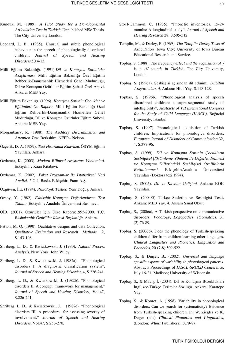 Dil ve Konuflma Sorunlular Araflt rmas. Milli E itim Bakanl Özel E itim RehberlikDan flmanl k Hizmetleri Genel Müdürlü ü, Dil ve Konuflma Özürlüler E itim fiubesi Özel Arflivi. Ankara: MEB Yay.