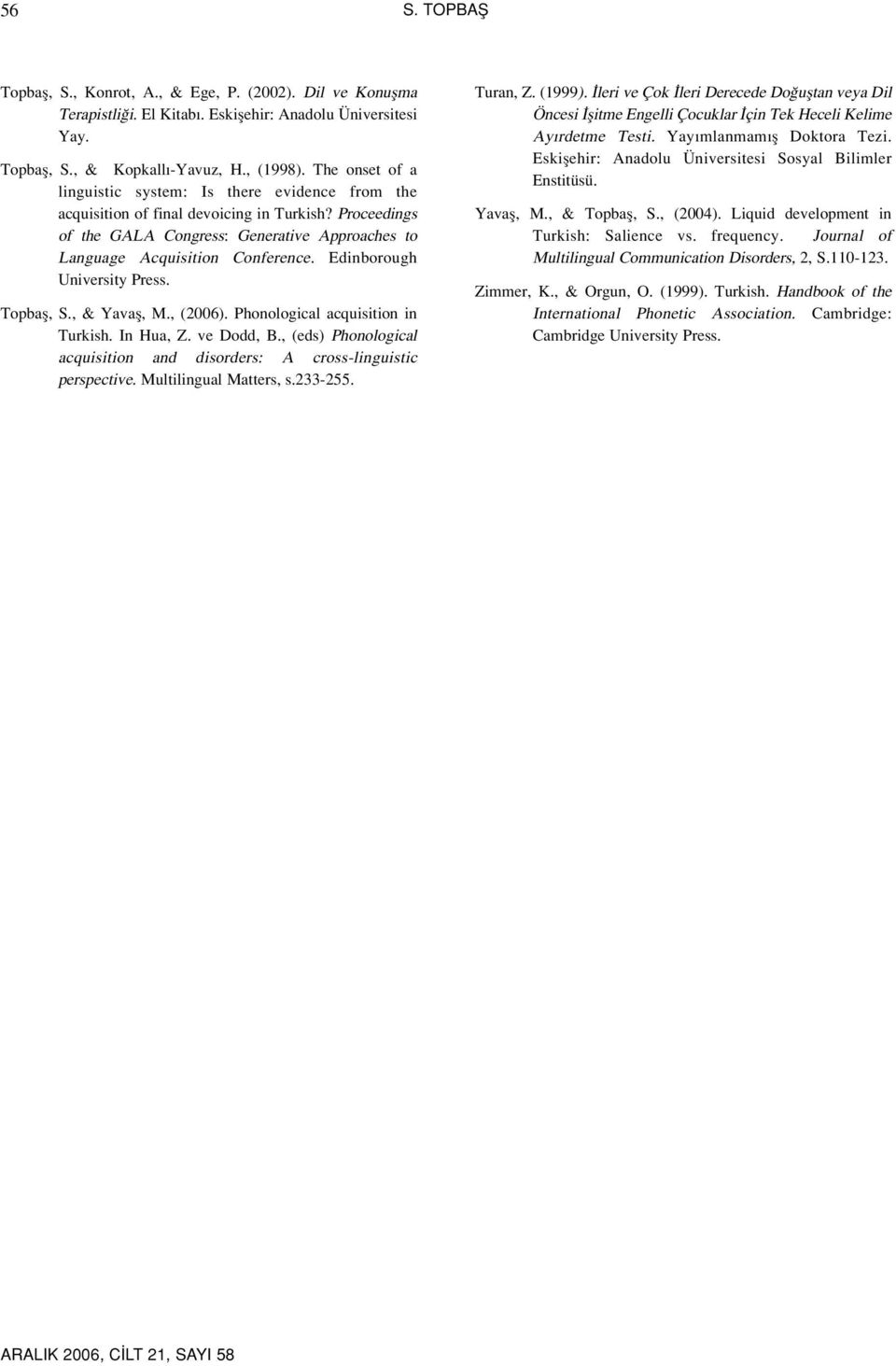 Edinborough University Press. Topbafl, S., & Yavafl, M., (2006). Phonological acquisition in Turkish. In Hua, Z. ve Dodd, B.