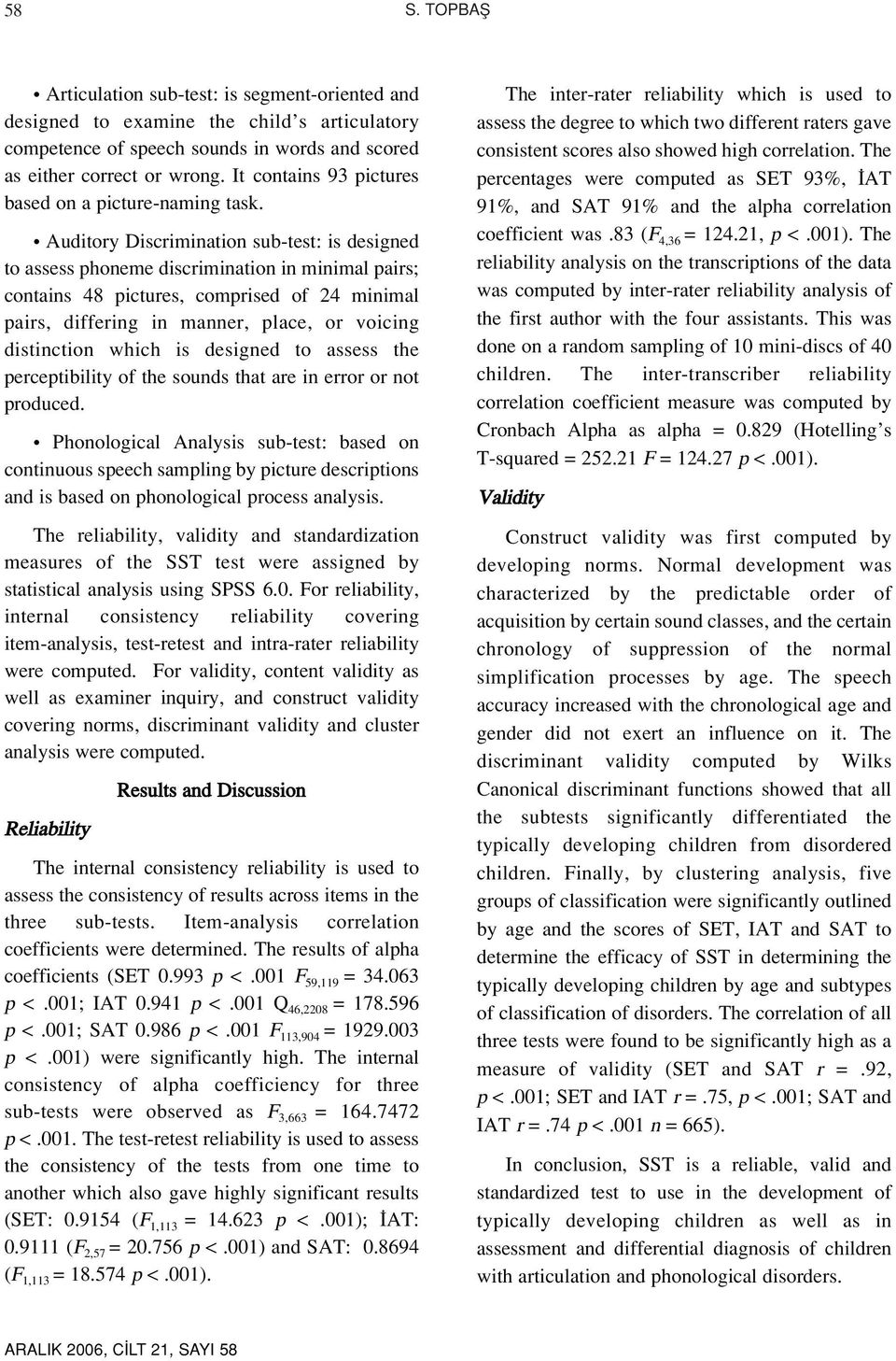 Auditory Discrimination subtest: is designed to assess phoneme discrimination in minimal pairs; contains 48 pictures, comprised of 24 minimal pairs, differing in manner, place, or voicing distinction