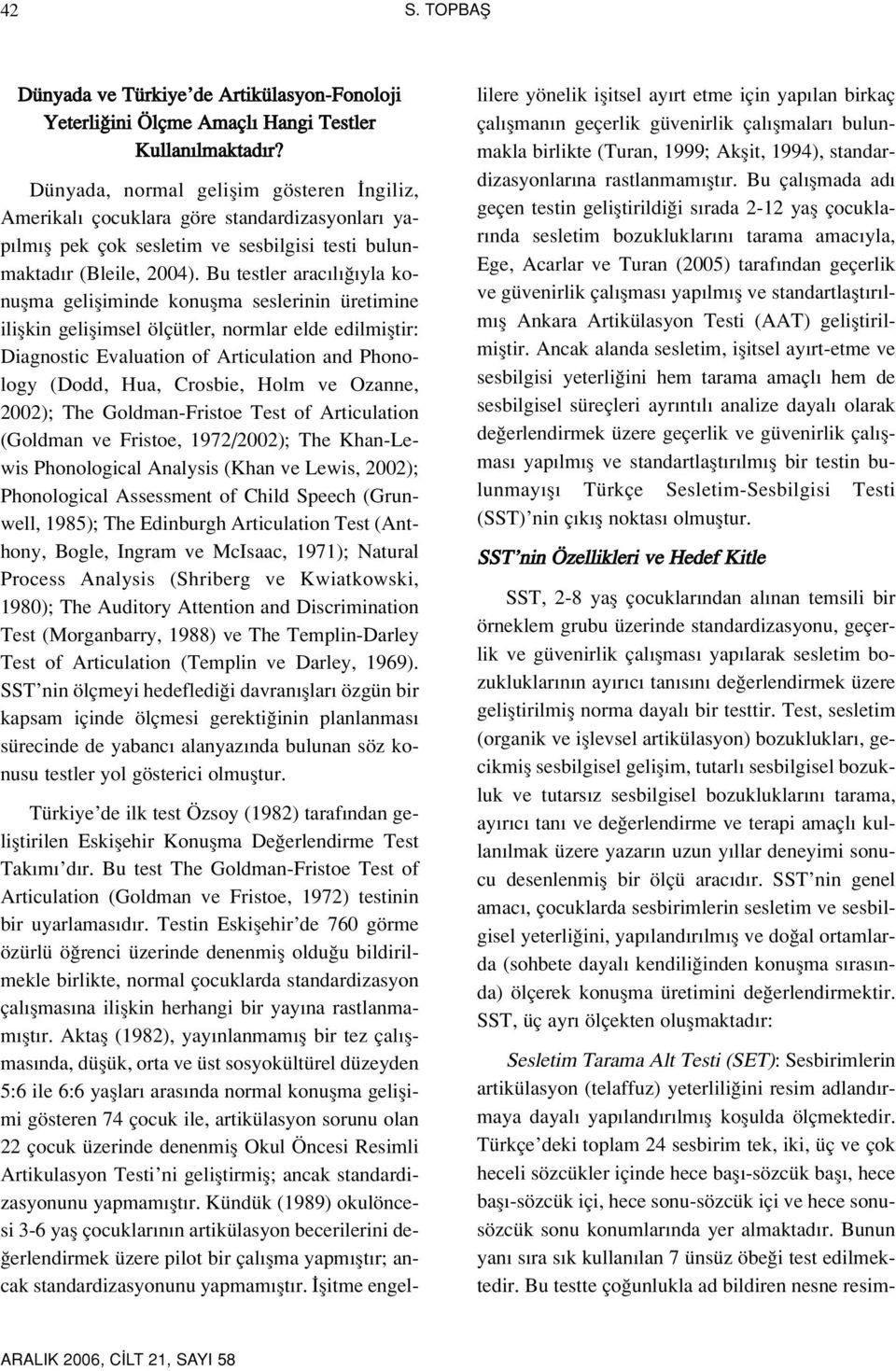 Bu testler arac l yla konuflma gelifliminde konuflma seslerinin üretimine iliflkin geliflimsel ölçütler, normlar elde edilmifltir: Diagnostic Evaluation of Articulation and Phonology (Dodd, Hua,