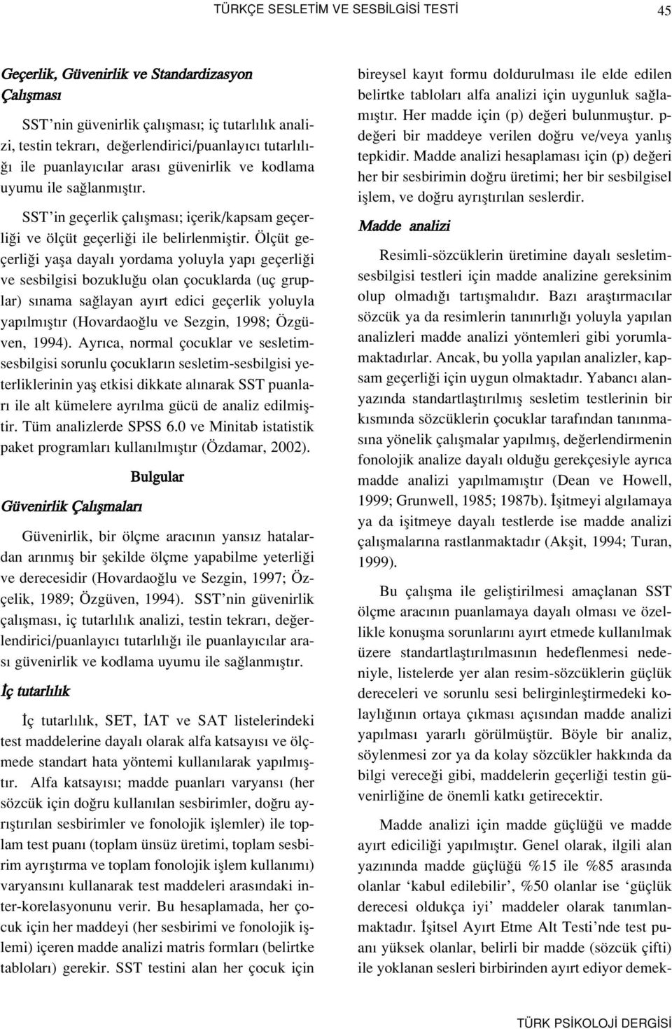 Ölçüt geçerli i yafla dayal yordama yoluyla yap geçerli i ve sesbilgisi bozuklu u olan çocuklarda (uç gruplar) s nama sa layan ay rt edici geçerlik yoluyla yap lm flt r (Hovardao lu ve Sezgin, 18;