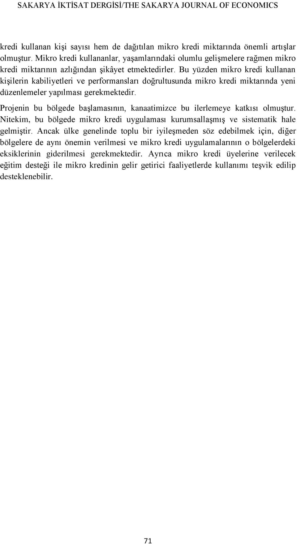 Bu yüzden mikro kredi kullanan kişilerin kabiliyetleri ve performansları doğrultusunda mikro kredi miktarında yeni düzenlemeler yapılması gerekmektedir.