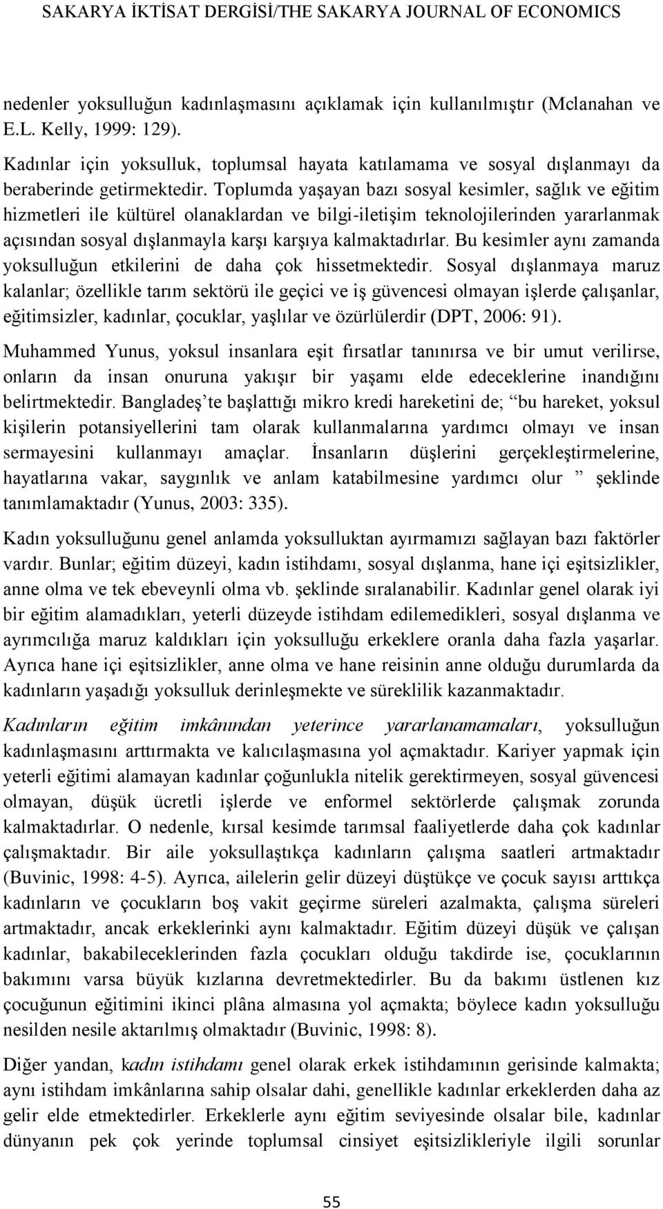 Toplumda yaşayan bazı sosyal kesimler, sağlık ve eğitim hizmetleri ile kültürel olanaklardan ve bilgi-iletişim teknolojilerinden yararlanmak açısından sosyal dışlanmayla karşı karşıya kalmaktadırlar.