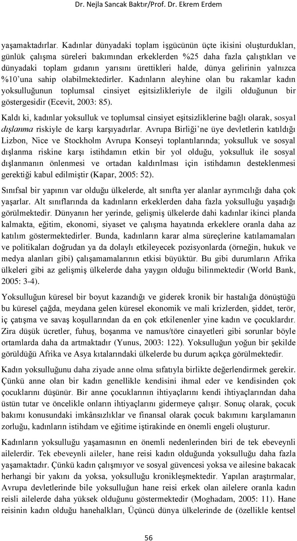 gelirinin yalnızca %0 una sahip olabilmektedirler. Kadınların aleyhine olan bu rakamlar kadın yoksulluğunun toplumsal cinsiyet eşitsizlikleriyle de ilgili olduğunun bir göstergesidir (Ecevit, 00: ).