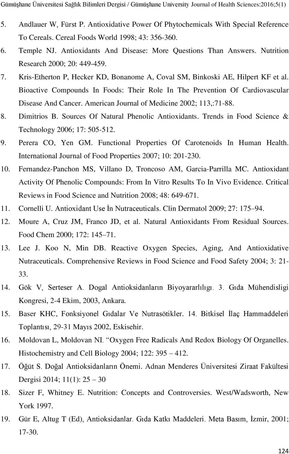 Bioactive Compounds In Foods: Their Role In The Prevention Of Cardiovascular Disease And Cancer. American Journal of Medicine 2002; 113,:71-88. 8. Dimitrios B.