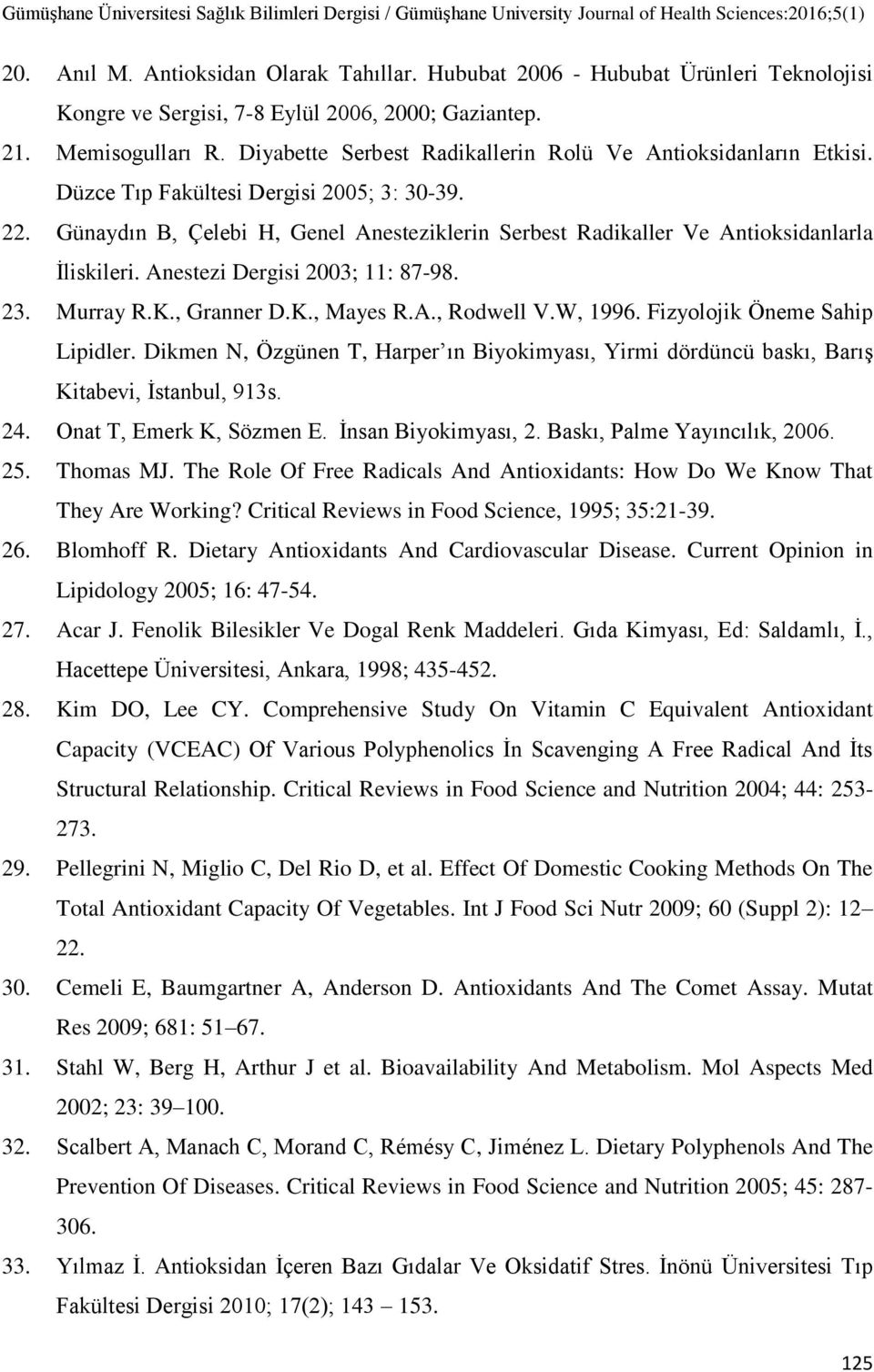 Günaydın B, Çelebi H, Genel Anesteziklerin Serbest Radikaller Ve Antioksidanlarla İliskileri. Anestezi Dergisi 2003; 11: 87-98. 23. Murray R.K., Granner D.K., Mayes R.A., Rodwell V.W, 1996.