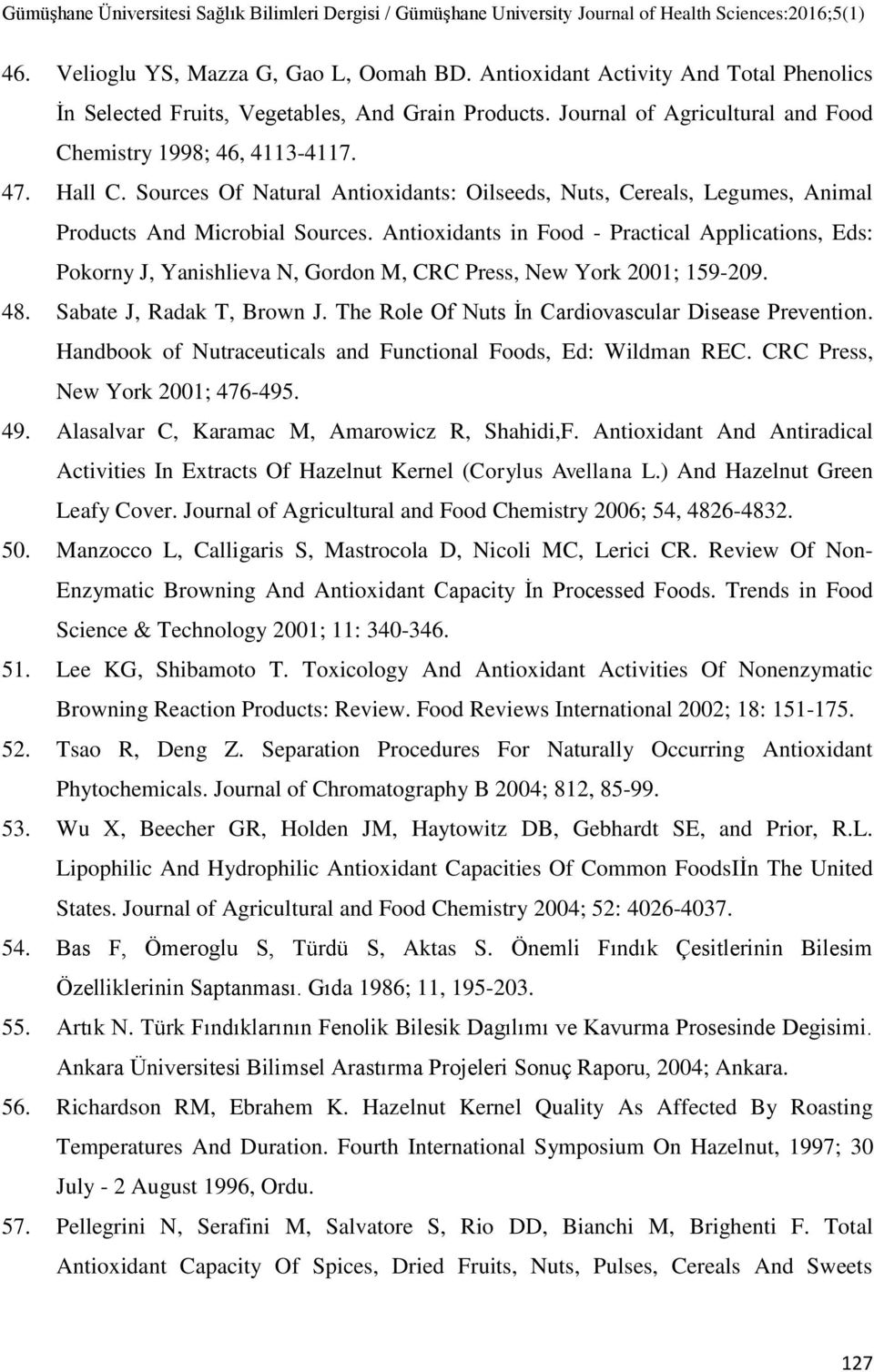 Antioxidants in Food - Practical Applications, Eds: Pokorny J, Yanishlieva N, Gordon M, CRC Press, New York 2001; 159-209. 48. Sabate J, Radak T, Brown J.